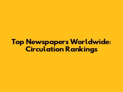 Top Newspapers Worldwide: Circulation Rankings