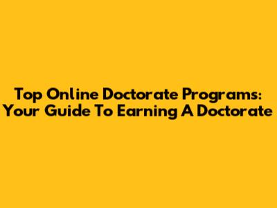Top Online Doctorate Programs: Your Guide To Earning A Doctorate