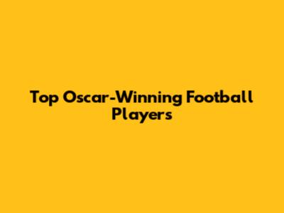 Top Oscar-Winning Football Players