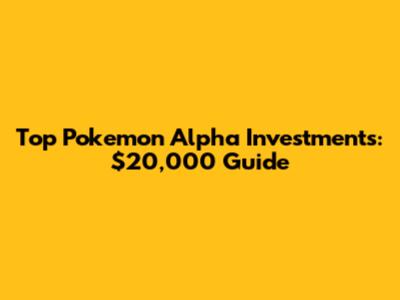 Top Pokemon Alpha Investments: $20,000 Guide