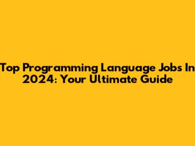 Top Programming Language Jobs In 2024: Your Ultimate Guide