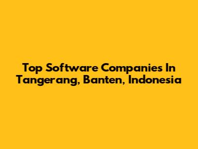 Top Software Companies In Tangerang, Banten, Indonesia