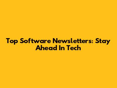 Top Software Newsletters: Stay Ahead In Tech