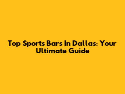 Top Sports Bars In Dallas: Your Ultimate Guide