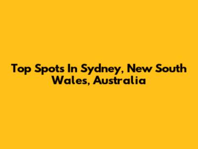 Top Spots In Sydney, New South Wales, Australia