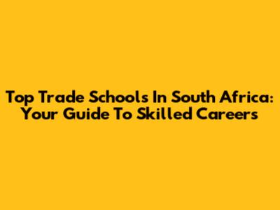 Top Trade Schools In South Africa: Your Guide To Skilled Careers