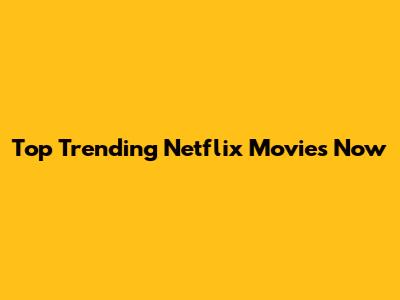 Top Trending Netflix Movies Now