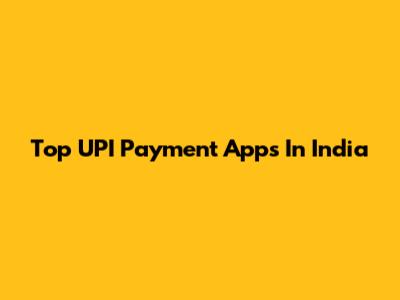 Top UPI Payment Apps In India