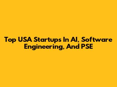 Top USA Startups In AI, Software Engineering, And PSE