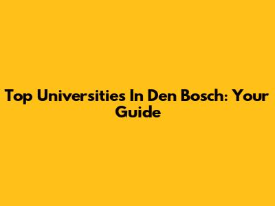 Top Universities In Den Bosch: Your Guide