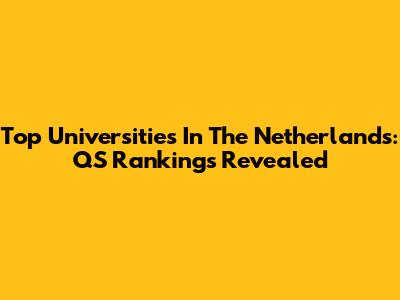 Top Universities In The Netherlands: QS Rankings Revealed