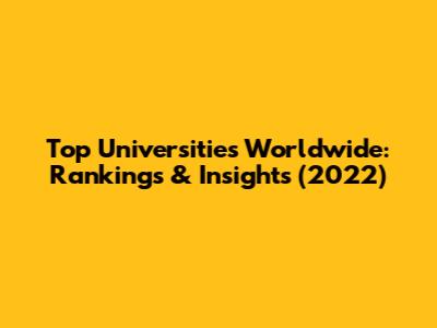 Top Universities Worldwide: Rankings & Insights (2022)