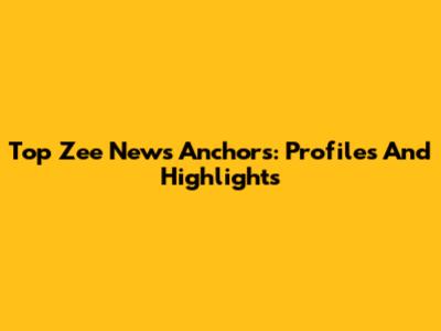 Top Zee News Anchors: Profiles And Highlights