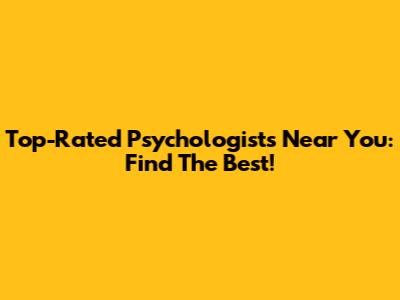 Top-Rated Psychologists Near You: Find The Best!
