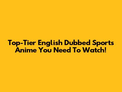 Top-Tier English Dubbed Sports Anime You Need To Watch!