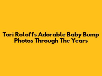 Tori Roloff's Adorable Baby Bump Photos Through The Years