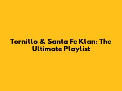 Tornillo & Santa Fe Klan: The Ultimate Playlist