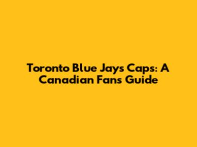 Toronto Blue Jays Caps: A Canadian Fan's Guide