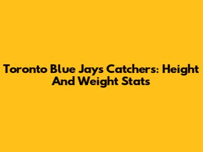 Toronto Blue Jays Catchers: Height And Weight Stats