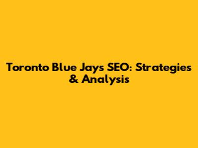 Toronto Blue Jays SEO: Strategies & Analysis