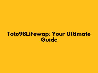 Toto98Lifewap: Your Ultimate Guide