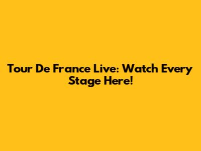 Tour De France Live: Watch Every Stage Here!