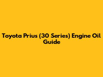 Toyota Prius (30 Series) Engine Oil Guide