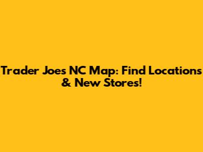 Trader Joe's NC Map: Find Locations & New Stores!