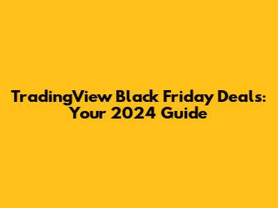 TradingView Black Friday Deals: Your 2024 Guide