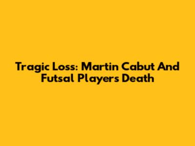 Tragic Loss: Martin Cabut And Futsal Player's Death