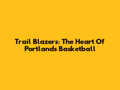 Trail Blazers: The Heart Of Portland's Basketball