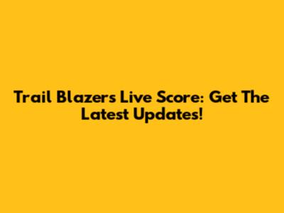 Trail Blazers Live Score: Get The Latest Updates!