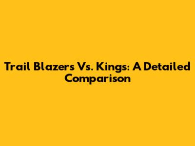 Trail Blazers Vs. Kings: A Detailed Comparison