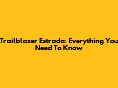 Trailblazer Estrada: Everything You Need To Know