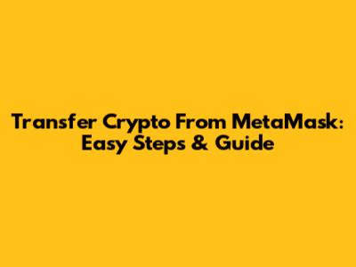 Transfer Crypto From MetaMask: Easy Steps & Guide