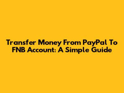 Transfer Money From PayPal To FNB Account: A Simple Guide