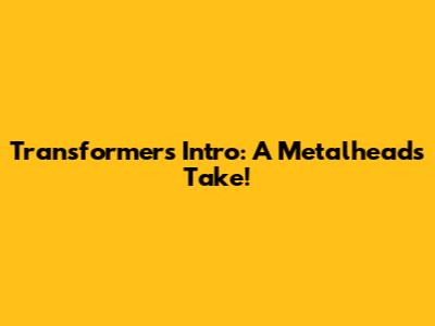 Transformers Intro: A Metalhead's Take!