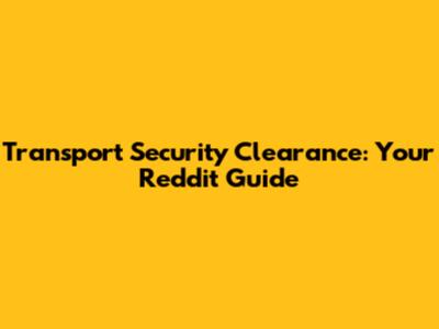 Transport Security Clearance: Your Reddit Guide