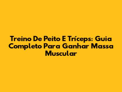 Treino De Peito E Tríceps: Guia Completo Para Ganhar Massa Muscular
