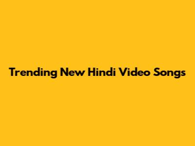 Trending New Hindi Video Songs
