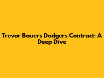 Trevor Bauer's Dodgers Contract: A Deep Dive