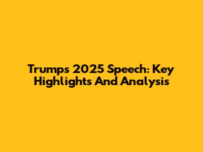Trump's 2025 Speech: Key Highlights And Analysis