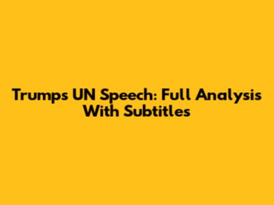 Trump's UN Speech: Full Analysis With Subtitles
