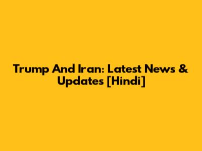 Trump And Iran: Latest News & Updates [Hindi]