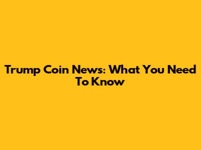Trump Coin News: What You Need To Know