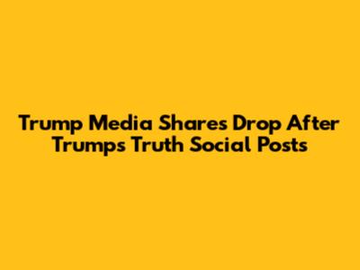 Trump Media Shares Drop After Trump's Truth Social Posts