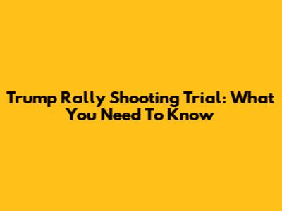Trump Rally Shooting Trial: What You Need To Know