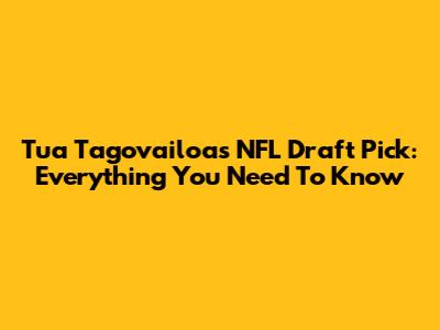Tua Tagovailoa's NFL Draft Pick: Everything You Need To Know