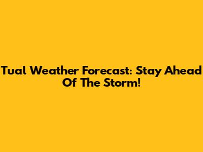Tual Weather Forecast: Stay Ahead Of The Storm!