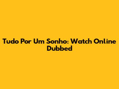 Tudo Por Um Sonho: Watch Online Dubbed